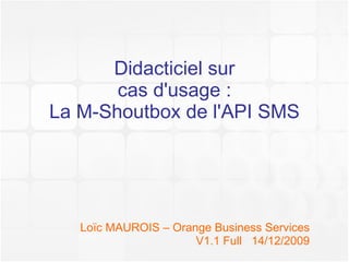 Didacticiel sur cas d'usage : La M-Shoutbox de l'API SMS Loïc MAUROIS – Orange Business Services V1.1 Full  14/12/2009 