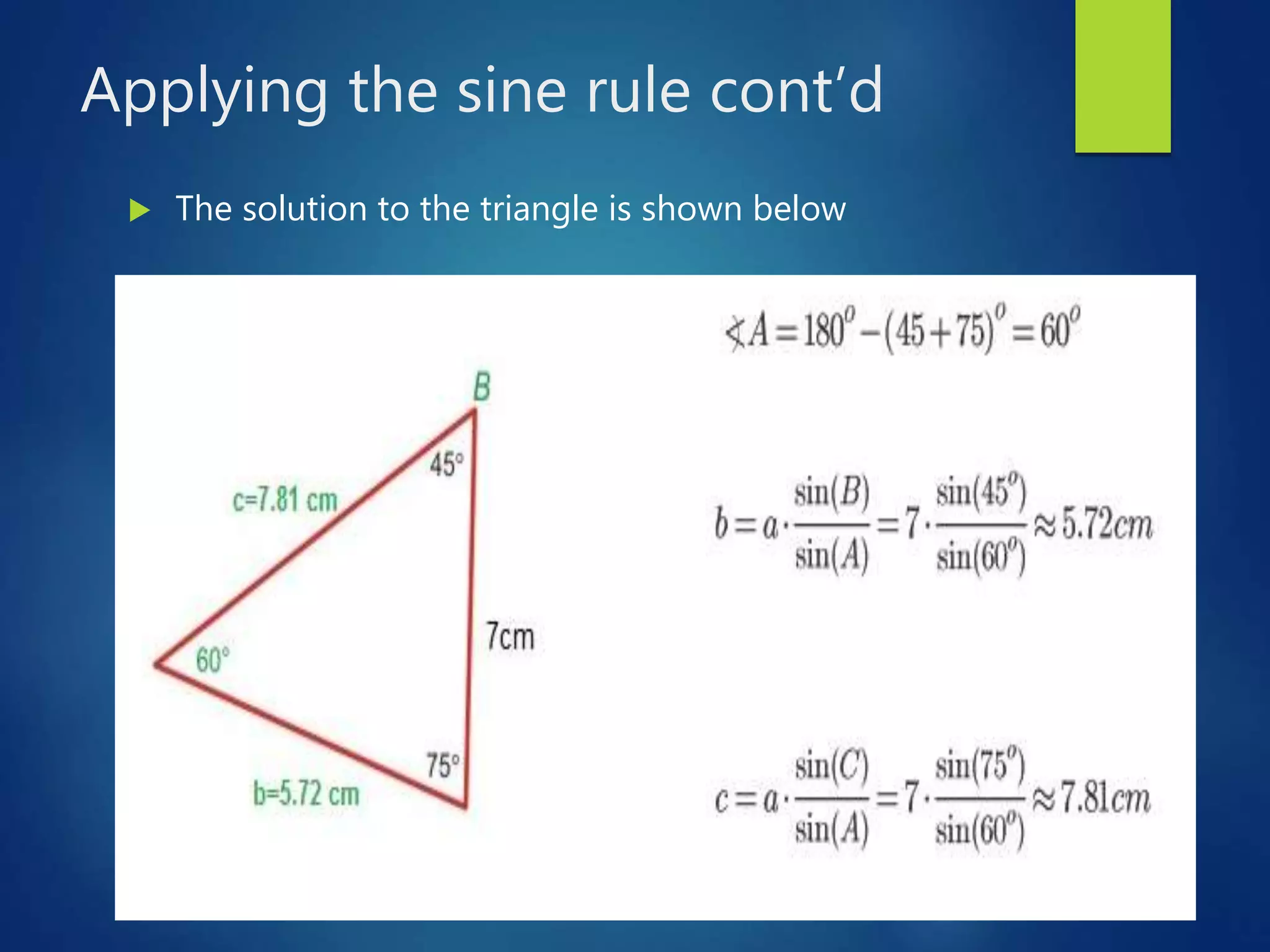Applying the sine rule cont’d
 The solution to the triangle is shown below
 