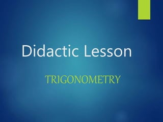 Didactic Lesson
TRIGONOMETRY
 