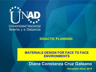 MATERIALS DESIGN FOR FACE TO FACE
ENVIRONMENTS
Diana Constanza Cruz Galeano
DIDACTIC PLANNING
November 02nd, 2018
 