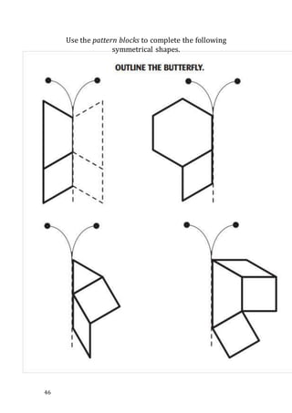 46
Use the pattern blocks to complete the following
symmetrical shapes.
 