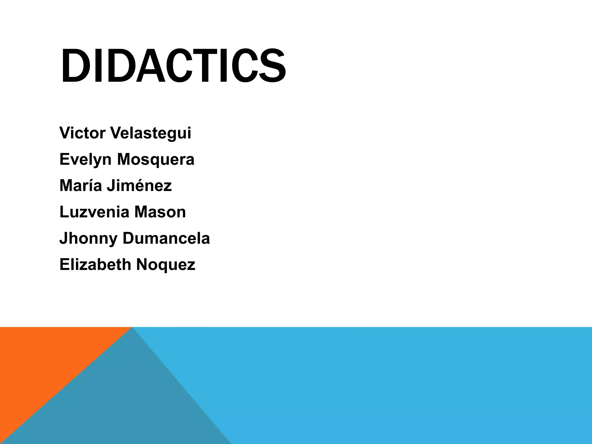 DIDACTICS
Victor Velastegui
Evelyn Mosquera
María Jiménez
Luzvenia Mason
Jhonny Dumancela
Elizabeth Noquez
 