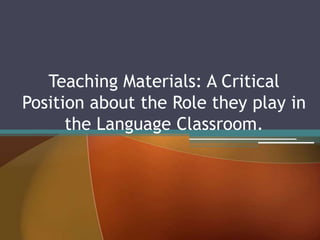 Teaching Materials: A Critical Position about the Role they play in the Language Classroom. 