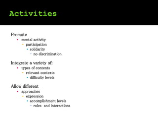 Promote
 mental activity
▪ participation
▪ solidarity
 no discrimination
Integrate a variety of:
 types of contents
▪ relevant contexts
▪ difficulty levels
Allow different
 approaches
▪ expression
▪ accomplishment levels
 roles and interactions
 