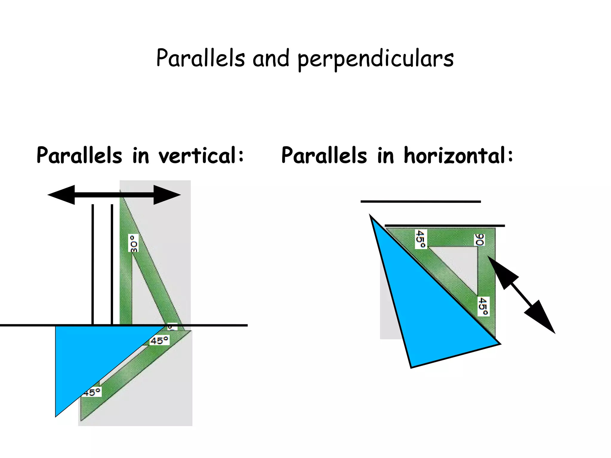 Parallels and perpendiculars



Parallels in vertical:   Parallels in horizontal:
 