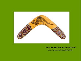 https://youtu.be/iNLAGdRiWIQ
HOW TO THROW A BOOMERANG