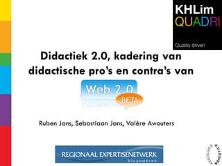 Didactiek 2.0, kadering van didactische pro’s en contra’s van Web 2.0 Ruben Jans, Sebastiaan Jans, Valère Awouters 
