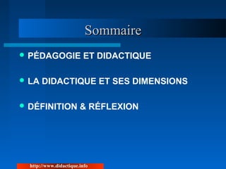 SommaireSommaire
 PÉDAGOGIE ET DIDACTIQUE
 LA DIDACTIQUE ET SES DIMENSIONS
 DÉFINITION & RÉFLEXION
http://www.didactique.info
 
