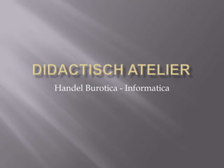 Didactisch atelier Handel Burotica - Informatica 