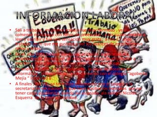 • Salí a trabajar , mi primer trabajo fue muy hermoso , ya que
  comencé mi trabajo con niños de preescolar , a los cuales enseñe a
  leer y escribir y fue una sensación muy grata; a mis 17 años
  trabajar en lo que me gustaba y ver los avances de esos hermoso
  niños y niñas.
• En el año 1995 trabaje dando capacitación a gente adulta,
  empleados de protela, en un nivel muy básico de enseñanza a
  escribir y leer y algunas operaciones de matemáticas .
• En enero de 1998 , me fue asignada , la plaza de docente en
  informática , jornada tarde , en el convenio con el colegio “agoberto
  Mejía “ localidad 8 .
• A finales , del 99 , se terminan el convenio con el colegio y la
  secretaria de educación .lo que hace posible los traslados por no
  tener carga académica, siendo así asignada ala colegio Nicolás
  Esquerra de la misma localidad.
 