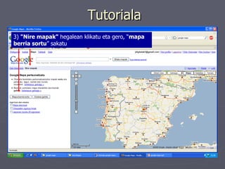 Tutoriala 3)  "Nire mapak"  hegalean klikatu eta gero, “ mapa berria sortu ” sakatu   