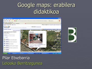 Google maps: erabilera didaktikoa ,[object Object],[object Object]