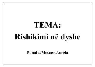 TEMA:
Rishikimi në dyshe
Punoi :#MesueseAurela
 