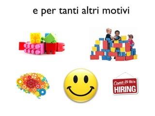 e per tanti altri motivi
 
