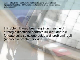 Mario Rotta, Lidia Faraldi, Raffaele Nardella, Eeva-Liisa Pettinari
Il progetto Did@TIC e il PBL nella scuola italiana: pr...