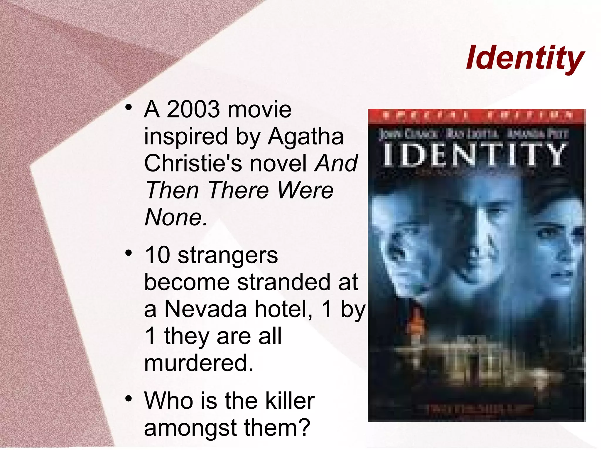 Identity

    A 2003 movie
    inspired by Agatha
    Christie's novel And
    Then There Were
    None.

    10 strangers
    become stranded at
    a Nevada hotel, 1 by
    1 they are all
    murdered.

    Who is the killer
    amongst them?
 