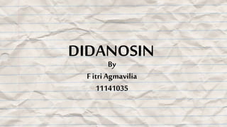 By
F itriAgmavilia
11141035
DIDANOSIN
 
