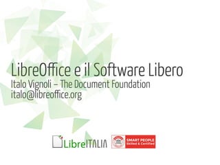 LibreOffice e il Software Libero
Italo Vignoli – The Document Foundation
italo@libreoffice.org
 