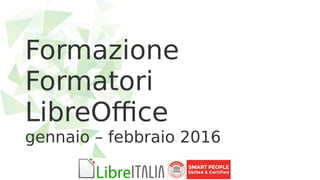 Formazione
Formatori
LibreOffice
gennaio – febbraio 2016
 