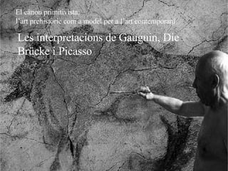 Les interpretacions de Gauguin, Die Brücke i Picasso El cànon primitivista:  l’art prehistòric com a model per a l’art contemporani 