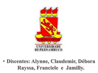 • Discentes: Alynne, Claudemir, Débora
Rayssa, Franciele e Jamilly.
 