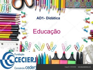 Educação
AD1- Didática
 
