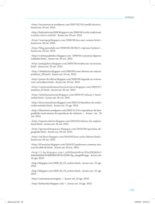 135
Referências
<http://tracosetrocos.wordpress.com/2007/02/16/camilla-doceira>.
Acesso em: 16 out. 2010.
<http://helenaferreira2008.blogspot.com/2008/04/escola-tradicional-
x-escola-crtica-e-as.html>. Acesso em: 20 out. 2010.
<http://mariegog.blogspot.com/2008/06/joo-ams-comnio.html>.
Acesso em: 26 out. 2010.
<http://blog.aprendaki.net/2008/06/26/8h15-cripriano-luckesi/>.
Acesso em: 26 out. 2010.
<http://conforquadrinhos.blogspot.com /2009/01/caricatura-deperso­
nalidades.html>. Acesso em: 26 out. 2010.
<http://pedagobioo.blogspot.com/2009/04/tendencias-tecnicistas.
html>. Acesso em: 20 out. 2010.
<http://cibelefarina.blogspot.com/2009/06/como-deveria-ser-relacao-
professor_28.html>. Acesso em: 16 out. 2010.
<http://prazer-de-educar.blogspot.com/2009/06/segundo-as-orienta­
coes-curriculares.html>. Acesso em: 20 out. 2010.
<http://construindoumanovaconsciencia.blogspot.com/2009/07/
materias_22.html>. Acesso em: 20 out. 2010.
<http://helinhaessencial.blogspot.com/2009/07/educar-e-fazer-
sonhar.html>. Acesso em: 26 out. 2010.
<http://docecomoachuva.blogspot.com/2009/10/desenhos-do-sonho-
cecilia-meireles.html>. Acesso em: 10 ago. 2010.
<http://filosofonet.wordpress.com/2009/11/14/a-reproducao-da-desi­
gualdade-racial-atraves-da-reproducao-da-violencia->. Acesso em: 20
out. 2010.
<http://repastocoletivo.blogspot.com/2010/03/valores-dos-explora­
dores.html>. Acesso em: 20 out. 2010.
<http://geomorfologiacesc.blogspot.com/2010/04/apostilas-de-
geografia.html>. Acesso em: 26 out. 2010.
<http://sd-fhuce.blogspot.com/2010/05/jose-carlos-libaneo.html>.
Acesso em: 20 out. 2010.
<http://87noticias.blogspot.com/2010/07/professora-comenta-situ­
acao-do-ideb-de.html>. Acesso em: 26 out. 2010.
<http://1.bp.blogspot.com/_ySSHhmhnNvw/S9oj5BQ4XuI/
AAAAAAAAAJ4/8jSbIRHCM78/s1600/clip_image002.jpg>. Acesso em:
10 ago. 2010.
<http://blogspot.com/2008_02_01_archive.html>. Acesso em: 10 ago.
2010.
<http://blogspot.com/2009_03_01_archive.html>. Acesso em: 10 ago.
2010.
<http://carissimascatrevagens. >. Acesso em: 10 ago. 2010.
<http://herbartfae.blogspot.com/ >. Acesso em: 10 ago. 2010.
Didatica geral.indd 135 16/06/2011 08:35:04
 