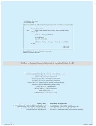 COORDENAÇÃO DE PRODUÇÃO DE TEXTOS DE MATEMÁTICA: Dan Avritzer
COORDENAÇÃO EDITORIAL: Danivia Wolff
ASSISTÊNCIA EDITORIAL: Eliane Sousa e Euclídia Macedo
EDITORAÇÃO DE TEXTOS: Maria do Carmo Leite Ribeiro
REVISÃO DE TEXTO E NORMALIZAÇÃO: Alexandre Vasconcelos de Melo
REVISÃO DE PROVAS: Juliana Santos e Nathalia Campos
PRODUÇÃO GRÁFICA: Warren Marilac
PROJETO GRÁFICO E CAPA: Eduardo Ferreira
FORMATAÇÃO: Sérgio Luz
ImpressÃO: Imprensa Universitária da UFMG
Editora UFMG
Av. Antônio Carlos, 6.627 - Ala direita da Biblioteca Central - Térreo
Campus Pampulha - CEP 31270-901 - Belo Horizonte - MG
Tel.: + 55 31 3409-4650 - Fax: + 55 31 3409-4768
www.editora.ufmg.br - editora@ufmg.br
© 2011, Rosilene Horta Tavares
© 2011, Editora UFMG
Este livro ou parte dele não pode ser reproduzido por qualquer meio sem autorização escrita do Editor.
Tavares, Rosilene Horta
	 Didática geral / Rosilene Horta Tavares. – Belo Horizonte : Editora
UFMG, 2011.
	 141 p. : il. -- (Educação a Distância)
	 Inclui bibliografia.
	 ISBN: 978-85-7041-890-6
	 1. Didática – História. 2. Educação – Métodos de ensino. I. Título.
II. Série.
CDD:371.3
CDU:37.02
T231d
Elaborada pela DITTI – Setor de Tratamento da Informação
Biblioteca Universitária da UFMG
PRÓ-REITORIA DE GRADUAÇÃO
Av. Antônio Carlos, 6.627 - Reitoria - 6º andar
Campus Pampulha - CEP 31270-901 - Belo Horizonte - MG
Tel.: + 55 31 3409-4054 - Fax: + 55 31 3409-4060
www.ufmg.br - info@prograd.ufmg.br - educacaoadistancia@ufmg.br
Este livro recebeu apoio financeiro da Secretaria de Educação a Distância do MEC.
Didatica geral.indd 4 16/06/2011 08:34:20
 