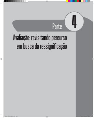 Parte 4
Avaliação:revisitandopercurso
embuscadaressignificação
Didatica Geral_2013.indd 101 22/06/2015 15:38:21
 