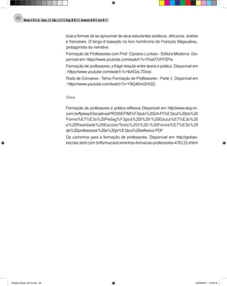 Almeida,A.M.B.de., Soares,J.R.,Sales,J.O.C.B.,Braga,M.M.S.C.,Cavalcante,M.M.D.,Lima,M.S.L.
26
busca formas de se aproximar de seus estudantes asiáticos, africanos, árabes
e franceses. O longa é baseado no livro homônimo de François Bégaudeau,
protagonista da narrativa.
Formação de Professores com Prof. Cipriano Luckesi - Editora Moderna. Dis-
ponível em: https://www.youtube.com/watch?v=FkaO7zFPZPw
Formação de professores: a frágil relação entre teoria e prática. Disponível em
: https://www.youtube.com/watch?v=tkAGoL7Dosc
Roda de Conversa - Tema: Formação de Professores - Parte 1. Dsponível em
: https://www.youtube.com/watch?v=Y8Q40miZHGQ
Sites
Formação de professores e prática reflexiva: Disponível em: http://www.iesp-rn.
com.br/ftpiesp/DisciplinasPROISEP/M%F3dulo%202/4-Pr%E1tica%20da%20
Forma%E7%E3o%20Pedag%F3gica%20I%20-%20Educa%E7%E3o%20
e%20Realidade%20Escolar/Texto%201%20-%20Forma%E7%E3o%20
de%20professores%20e%20pr%E1tica%20reflexiva.PDF
Os caminhos para a formação de professores. Disponível em: http://gestao-
escolar.abril.com.br/formacao/caminhos-formacao-professores-476133.shtml
Didatica Geral_2013.indd 26 22/06/2015 15:38:16
 