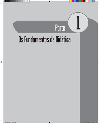 Parte 1
OsFundamentosdaDidática
Didatica Geral_2013.indd 7 22/06/2015 15:38:14
 