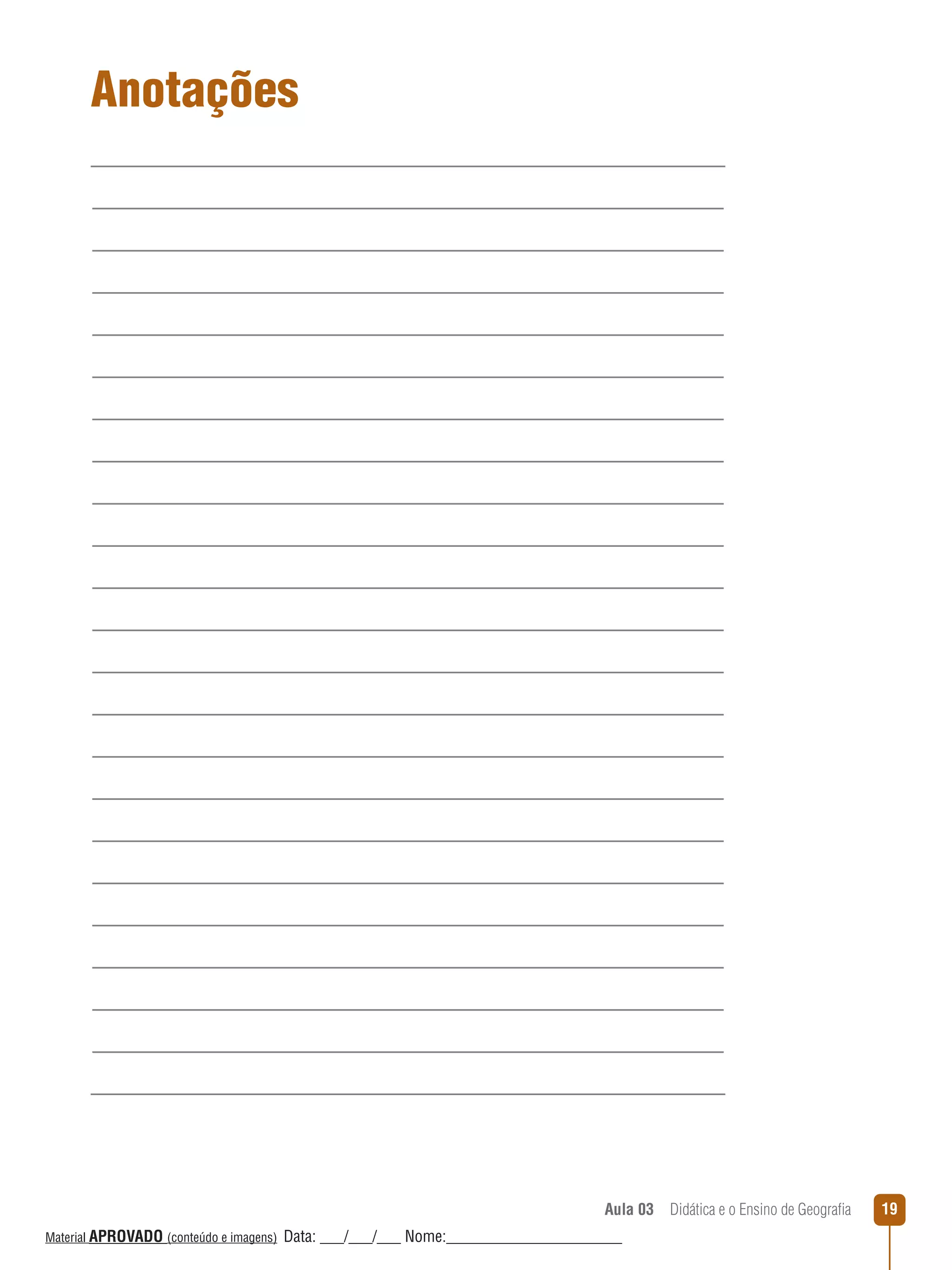 Anotações

Aula 03  Didática e o Ensino de Geografia
 
Material APROVADO (conteúdo e imagens)

Data: ___/___/___ Nome:______________________

19

 