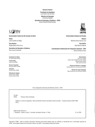Governo Federal
Presidente da República
Luiz Inácio Lula da Silva
Ministro da Educação
Fernando Haddad
Secretário de Educação a Distância – SEED
Carlos Eduardo Bielschowsky

Universidade Federal do Rio Grande do Norte

Universidade Estadual da Paraíba

Reitor
José Ivonildo do Rêgo

Reitora
Marlene Alves Sousa Luna

Vice-Reitora
Ângela Maria Paiva Cruz

Vice-Reitor
Aldo Bezerra Maciel

Secretária de Educação a Distância
Vera Lúcia do Amaral

Coordenadora Institucional de Programas Especiais - CIPE
Eliane de Moura Silva

Coordenador de Edição
Ary Sergio Braga Olinisky

Diagramadores
Ivana Lima (UFRN)
Johann Jean Evangelista de Melo (UFRN)
Mariana Araújo (UFRN)
Vitor Gomes Pimentel

Projeto Gráfico
Ivana Lima (UFRN)
Revisora Tipográfica
Nouraide Queiroz (UFRN)

Revisora de Estrutura e Linguagem
Rossana Delmar de Lima Arcoverde (UFCG)

Ilustradora
Carolina Costa (UFRN)

Revisora de Língua Portuguesa
Maria Divanira de Lima Arcoverde (UEPB)

Editoração de Imagens
Adauto Harley (UFRN)
Carolina Costa (UFRN)

Ficha catalográfica elaborada pela Biblioteca Central - UEPB

372.891
P644d    Pimenta, Sônia de Almeida.
   Didática e o ensino de geografia / Sônia de Almeida Pimenta; Ana Beatriz Gomes Carvalho. – Campina Grande: EDUEP, 2008.
   244 p.

ISBN 978-85-7879-014-1
1. Geografia – Estudo e Ensino. I. Carvalho, Ana Beatriz Gomes. II. Título.

21. ed. CDD

Copyright © 2008  Todos os direitos reservados. Nenhuma parte deste material pode ser utilizada ou reproduzida sem a autorização expressa da
UFRN - Universidade Federal do Rio Grande do Norte e da UEPB - Universidade Estadual da Paraíba.

 