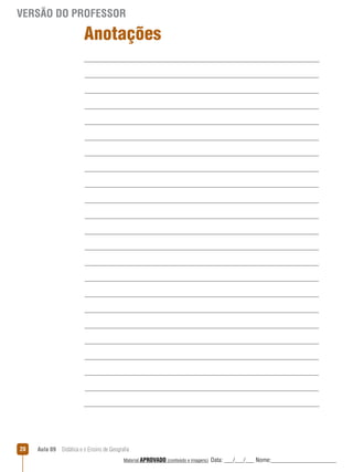 VERSÃO DO PROFESSOR

Anotações

20

Aula 09  Didática e o Ensino de Geografia
 
Material APROVADO (conteúdo e imagens)

Data: ___/___/___ Nome:______________________

 