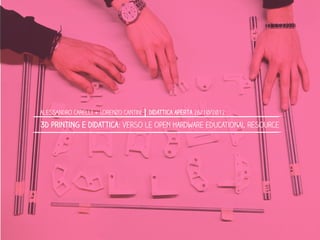 ALESSANDRO CARELLI + lorenzo cantini   Didattica aperta 26/10/2012

3D printing e didattica: verso le open hardware educational resource
 