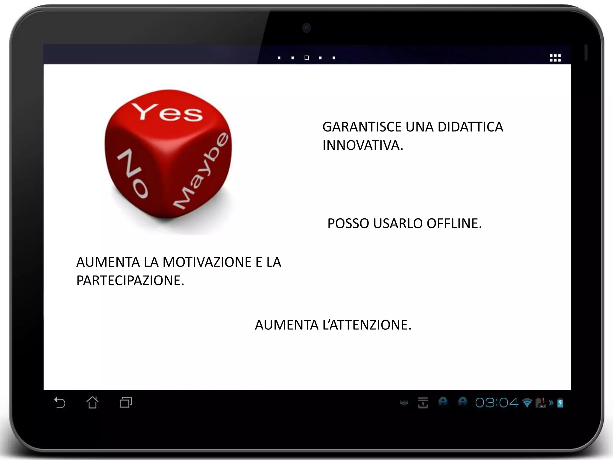 GARANTISCE UNA DIDATTICA 
INNOVATIVA. 
AUMENTA LA MOTIVAZIONE E LA 
PARTECIPAZIONE. 
POSSO USARLO OFFLINE. 
AUMENTA L’ATTENZIONE. 
 
