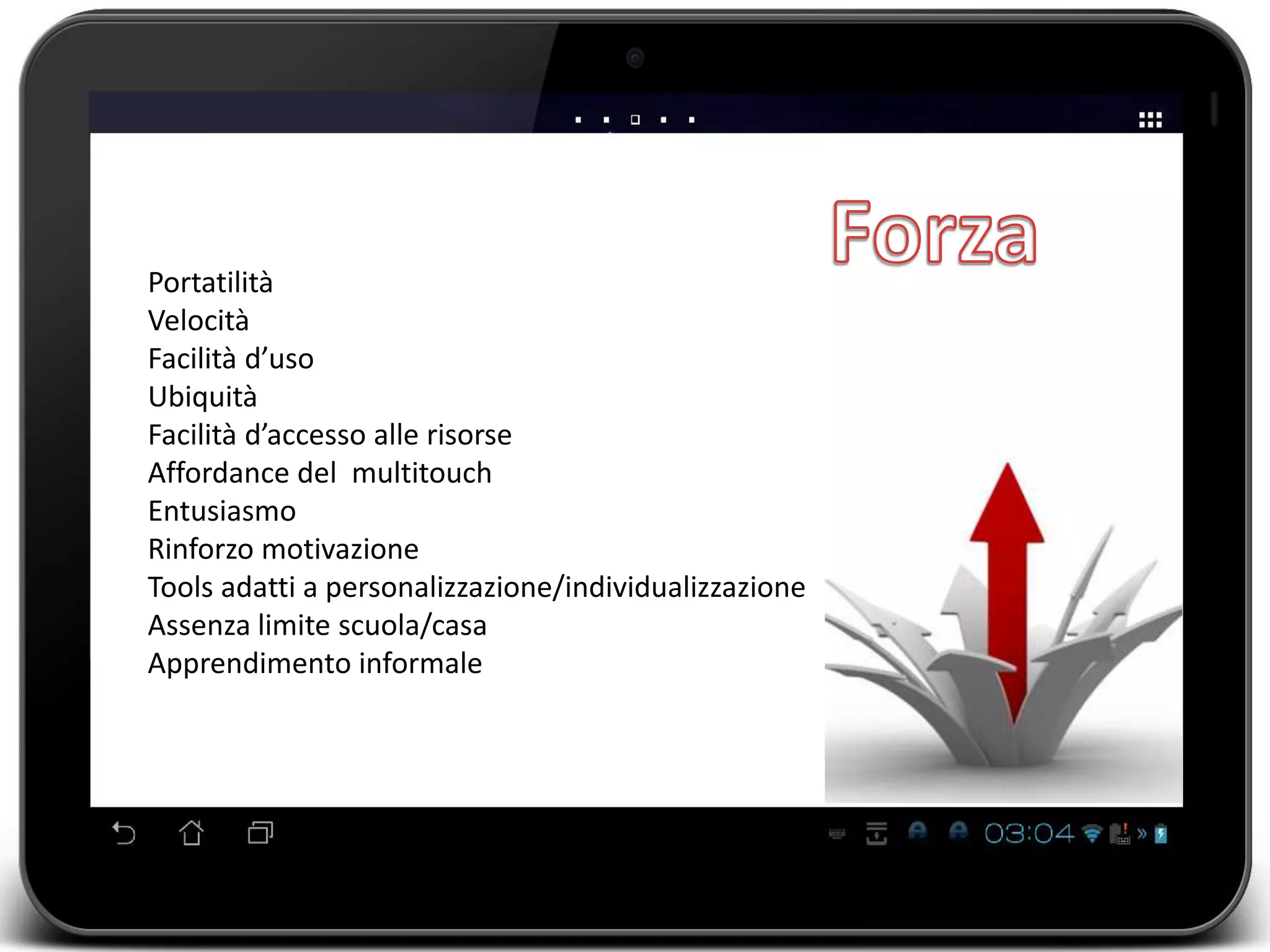 Portatilità 
Velocità 
Facilità d’uso 
Ubiquità 
Facilità d’accesso alle risorse 
Affordance del multitouch 
Entusiasmo 
Rinforzo motivazione 
Tools adatti a personalizzazione/individualizzazione 
Assenza limite scuola/casa 
Apprendimento informale 
 