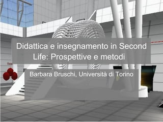 Didattica e insegnamento in Second Life: Prospettive e metodi   Barbara Bruschi, Università di Torino 
