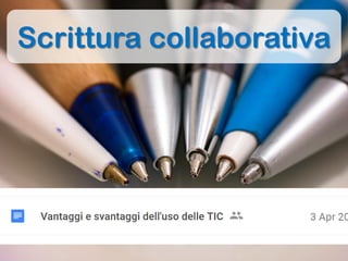 Simulazione di scrittura collaborativa
https://docs.google.com/document/d/1tV-bHK4x1yck7-
lEYG_pgjAvMlKB6sFPBOEKE6Gp540/edit?usp=sharing
https://goo.gl/wk0OVv
Scrittura collaborativa
 