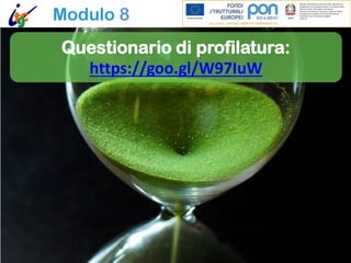 Modulo 8
Questionario di profilatura:
https://goo.gl/W97IuW
 