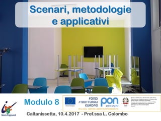 Scenari, metodologie
e applicativi
Caltanissetta, 10.4.2017 - Prof.ssa L. Colombo
Modulo 8
 