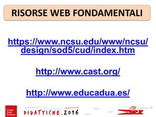 https://www.ncsu.edu/www/ncsu/
design/sod5/cud/index.htm
http://www.cast.org/
http://www.educadua.es/
Giovanni Savia - 37
RISORSE WEB FONDAMENTALI
 