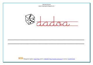LAGUNTZA GELA
                                   www.margarigela.blogspot.com




                               dadoa

34   Piktogramen egilea: Sergio Palao jatorria: ARASAAC (http://catedu.es/arasaac/) Lizentzia: CC (BY-NC-SA)
 