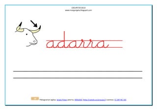 LAGUNTZA GELA
                                   www.margarigela.blogspot.com




             adarra

39   Piktogramen egilea: Sergio Palao jatorria: ARASAAC (http://catedu.es/arasaac/) Lizentzia: CC (BY-NC-SA)
 