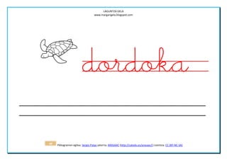 LAGUNTZA GELA
                                   www.margarigela.blogspot.com




                         dordoka
40   Piktogramen egilea: Sergio Palao jatorria: ARASAAC (http://catedu.es/arasaac/) Lizentzia: CC (BY-NC-SA)
 
