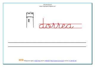 LAGUNTZA GELA
                                   www.margarigela.blogspot.com




                                   dorrea

41   Piktogramen egilea: Sergio Palao jatorria: ARASAAC (http://catedu.es/arasaac/) Lizentzia: CC (BY-NC-SA)
 