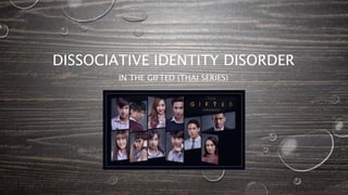 DISSOCIATIVE IDENTITY DISORDER
IN THE GIFTED (THAI SERIES)
 