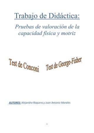 Trabajo de Didáctica:
    Pruebas de valoración de la
     capacidad física y motriz




AUTORES: Alejandro Roquero y Juan Antonio Morales




                             1
 