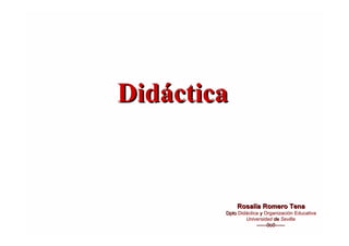 Didáctica

Rosalía Romero Tena
Dpto Didáctica y Organización Educativa
Universidad de Sevilla
Universidad
------0o0-----------0o0------

 