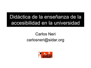 Didáctica de la enseñanza de la accesibilidad en la universidad Carlos Neri [email_address] 